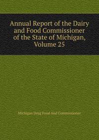 Annual Report of the Dairy and Food Commissioner of the State of Michigan, Volume 25