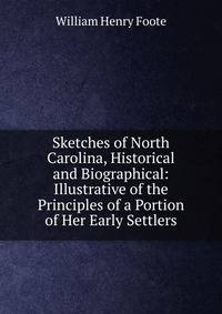 Sketches of North Carolina, Historical and Biographical: Illustrative of the Principles of a Portion of Her Early Settlers