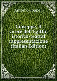 Giuseppe, il vicer? dell'Egitto: istorico-teatral rappresentazione (Italian Edition)