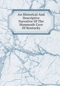 An Historical And Descriptive Narrative Of The Mammoth Cave Of Kentucky