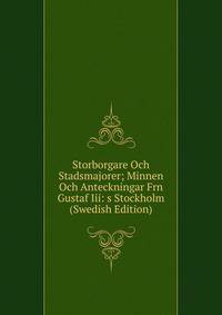 Storborgare Och Stadsmajorer; Minnen Och Anteckningar Frn Gustaf Iii: s Stockholm (Swedish Edition)