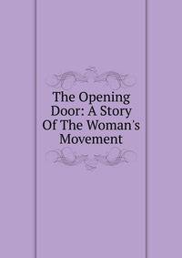 The Opening Door: A Story Of The Woman's Movement