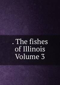 . The fishes of Illinois Volume 3