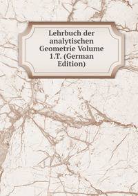 Lehrbuch der analytischen Geometrie Volume 1.T. (German Edition)