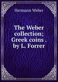 The Weber collection; Greek coins . by L. Forrer