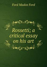 Rossetti; a critical essay on his art
