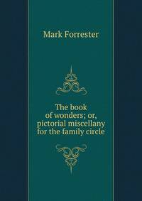 The book of wonders; or, pictorial miscellany for the family circle