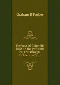 The boys of Columbia high on the gridiron: or, The struggle for the silver cup