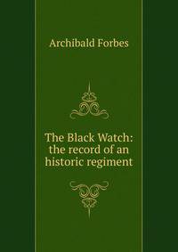 The Black Watch: the record of an historic regiment