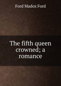 The fifth queen crowned; a romance