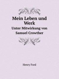 Mein Leben und Werk. Unter Mitwirkung von Samuel Crowther