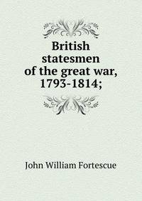 British statesmen of the great war, 1793-1814;