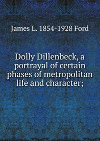 Dolly Dillenbeck, a portrayal of certain phases of metropolitan life and character;
