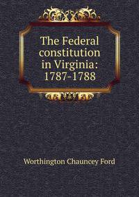 The Federal constitution in Virginia: 1787-1788