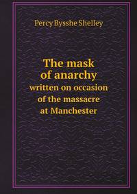 The mask of anarchy. written on occasion of the massacre at Manchester