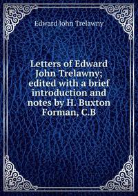 Letters of Edward John Trelawny; edited with a brief introduction and notes by H. Buxton Forman, C.B