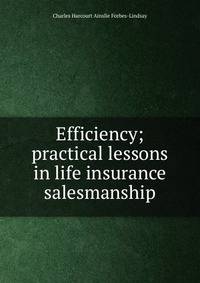 Efficiency; practical lessons in life insurance salesmanship