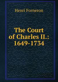 The Court of Charles II.: 1649-1734