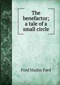 The benefactor; a tale of a small circle