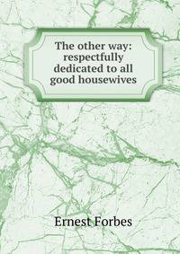 The other way: respectfully dedicated to all good housewives