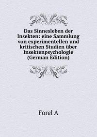 Das Sinnesleben der Insekten: eine Sammlung von experimentellen und kritischen Studien uber Insektenpsychologie (German Edition)