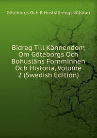 Bidrag Till Kannendom Om Goteborgs Och Bohuslans Fornminnen Och Historia, Volume 2 (Swedish Edition)