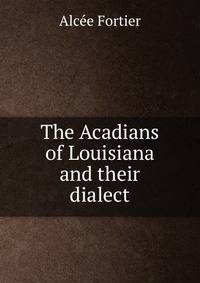 The Acadians of Louisiana and their dialect