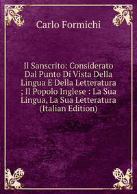 Il Sanscrito: Considerato Dal Punto Di Vista Della Lingua E Della Letteratura ; Il Popolo Inglese : La Sua Lingua, La Sua Letteratura (Italian Edition)