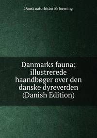 Danmarks fauna; illustrerede haandboger over den danske dyreverden (Danish Edition)