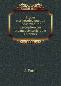 Etudes myrmecologiques en 1884; avec une description des organes sensoriels des antennes.