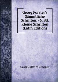 Georg Forster's S?mmtliche Schriften: -6. Bd. Kleine Schriften (Latin Edition)