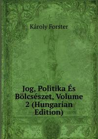 Jog, Politika Es Bolcseszet, Volume 2 (Hungarian Edition)