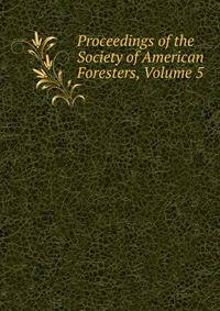 Proceedings of the Society of American Foresters, Volume 5