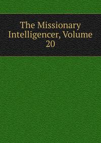 The Missionary Intelligencer, Volume 20