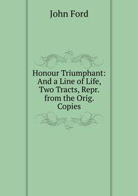 Honour Triumphant: And a Line of Life, Two Tracts, Repr. from the Orig. Copies