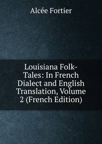 Louisiana Folk-Tales: In French Dialect and English Translation, Volume 2 (French Edition)