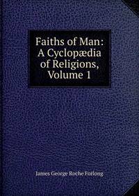 Faiths of Man: A Cyclop?dia of Religions, Volume 1