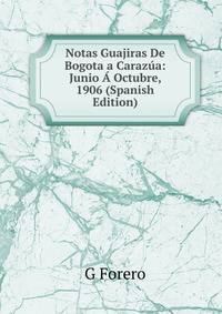 Notas Guajiras De Bogota a Carazua: Junio A Octubre, 1906 (Spanish Edition)