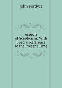 Aspects of Scepticism: With Special Reference to the Present Time