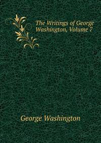 The Writings of George Washington, Volume 7