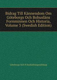 Bidrag Till Kannendom Om Goteborgs Och Bohuslans Fornminnen Och Historia, Volume 3 (Swedish Edition)