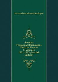 Svenska Fornminnesf?reningens Tidskrift, Volume 8; volumes 1891-1893 (Swedish Edition)