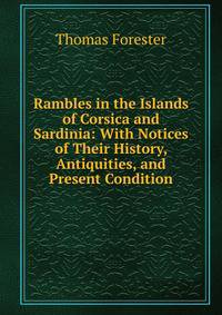 Rambles in the Islands of Corsica and Sardinia: With Notices of Their History, Antiquities, and Present Condition