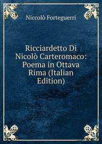 Ricciardetto Di Nicolo Carteromaco: Poema in Ottava Rima (Italian Edition)
