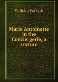 Marie Antoinette in the Conciergerie, a Lecture