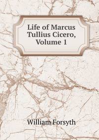 Life of Marcus Tullius Cicero, Volume 1