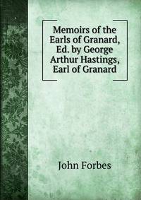 Memoirs of the Earls of Granard, Ed. by George Arthur Hastings, Earl of Granard