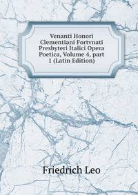 Venanti Honori Clementiani Fortvnati Presbyteri Italici Opera Poetica, Volume 4, part 1 (Latin Edition)