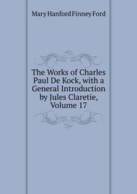 The Works of Charles Paul De Kock, with a General Introduction by Jules Claretie, Volume 17