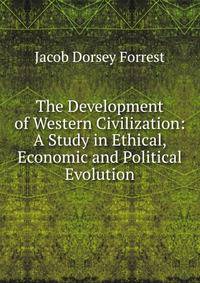 The Development of Western Civilization: A Study in Ethical, Economic and Political Evolution